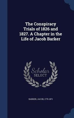 Produktbild: The Conspiracy Trials of 1826 and 1827. A Chapter in the Life of Jacob Barker