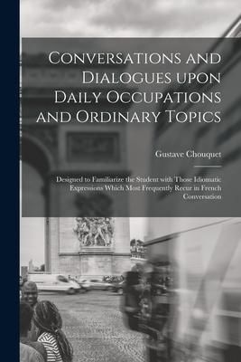 Produktbild: Conversations and Dialogues Upon Daily Occupations and Ordinary Topics: Designed to Familiarize the Student With Those Idiomatic Expressions Which Mos