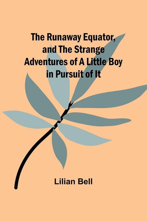Produktbild: The Runaway Equator, and the Strange Adventures of a Little Boy in Pursuit of It