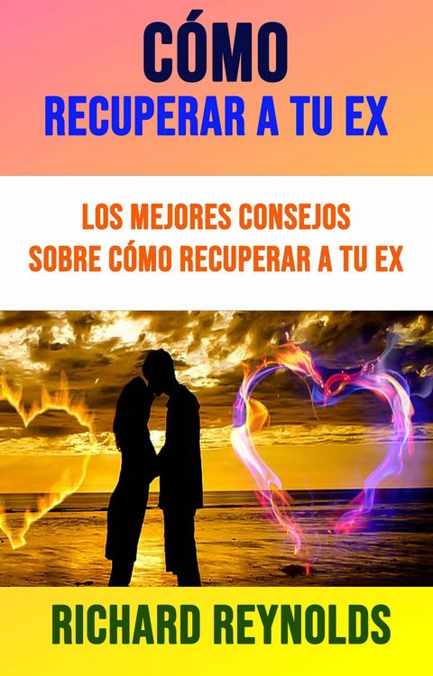 Produktbild: C&oacute;mo Recuperar A Tu Ex: Los Mejores Consejos Sobre C&oacute;mo Recuperar A Tu Ex