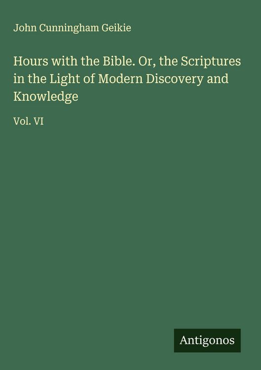 Produktbild: Hours with the Bible. Or, the Scriptures in the Light of Modern Discovery and Knowledge