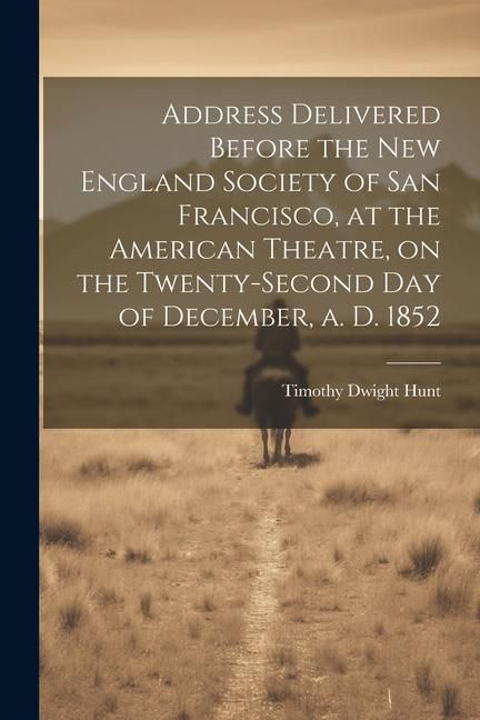 Produktbild: Address Delivered Before the New England Society of San Francisco, at the American Theatre, on the Twenty-second day of December, a. d. 1852