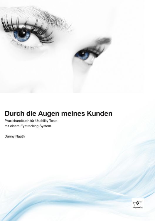 Produktbild: Durch die Augen meines Kunden: Praxishandbuch f&uuml;r Usability Tests mit einem Eyetracking System