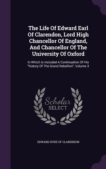 Produktbild: The Life Of Edward Earl Of Clarendon, Lord High Chancellor Of England, And Chancellor Of The University Of Oxford