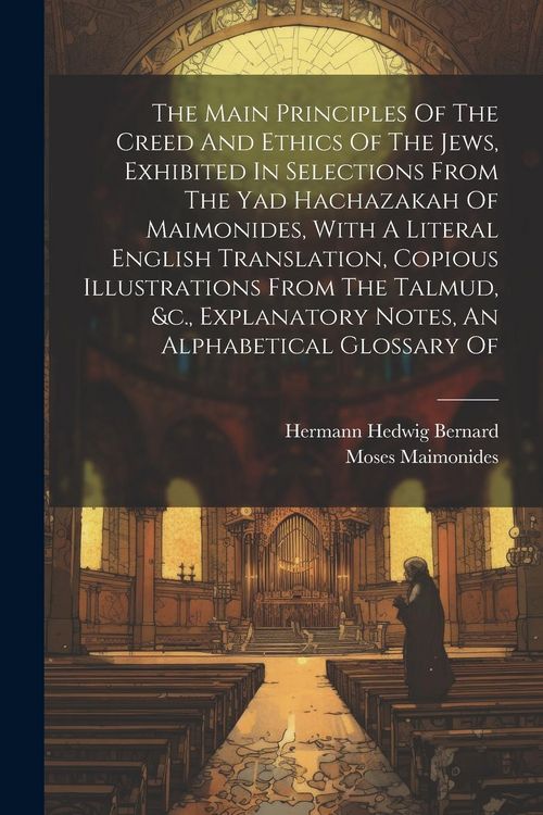 Produktbild: The Main Principles Of The Creed And Ethics Of The Jews, Exhibited In Selections From The Yad Hachazakah Of Maimonides, With A Literal English Transla