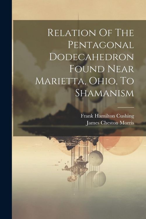 Produktbild: Relation Of The Pentagonal Dodecahedron Found Near Marietta, Ohio, To Shamanism