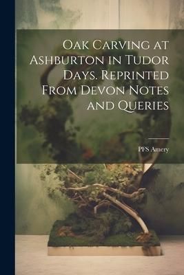 Produktbild: Oak Carving at Ashburton in Tudor Days. Reprinted From Devon Notes and Queries