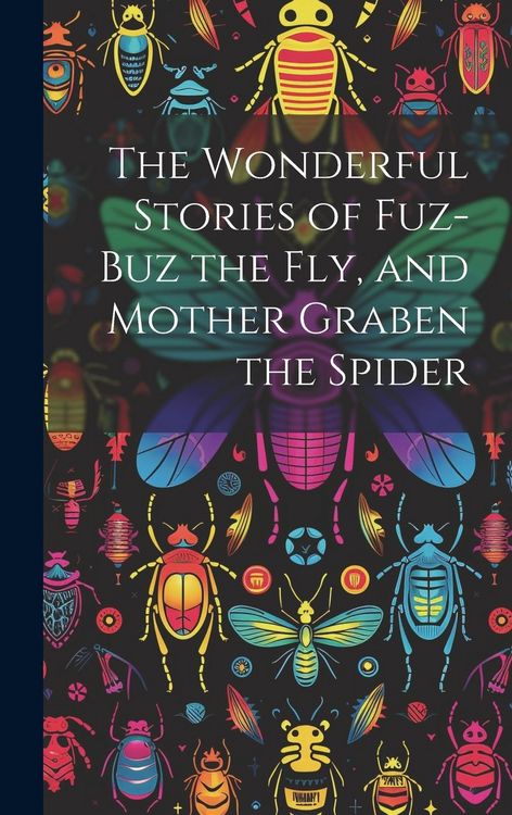 Produktbild: The Wonderful Stories of Fuz-buz the fly, and Mother Graben the Spider