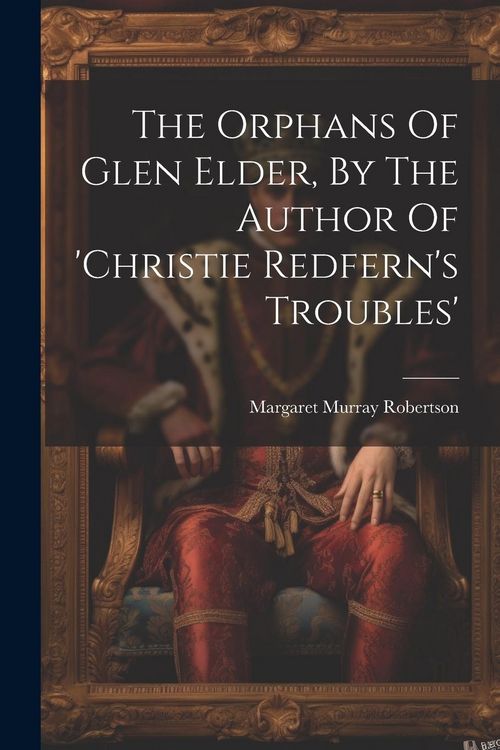 Produktbild: The Orphans Of Glen Elder, By The Author Of 'christie Redfern's Troubles'