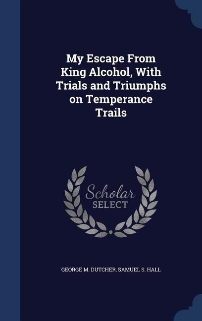 Produktbild: My Escape From King Alcohol, With Trials and Triumphs on Temperance Trails