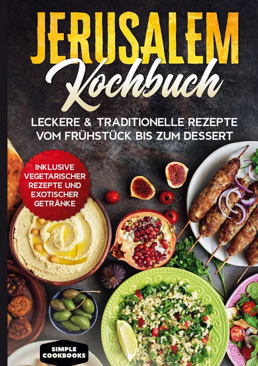 Produktbild: Jerusalem Kochbuch: Leckere & traditionelle Rezepte vom Fr&uuml;hst&uuml;ck bis zum Dessert - Inklusive vegetarischer Rezepte und exotischer Getr&auml;nke