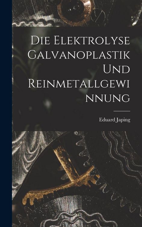Produktbild: Die Elektrolyse Galvanoplastik und Reinmetallgewinnung