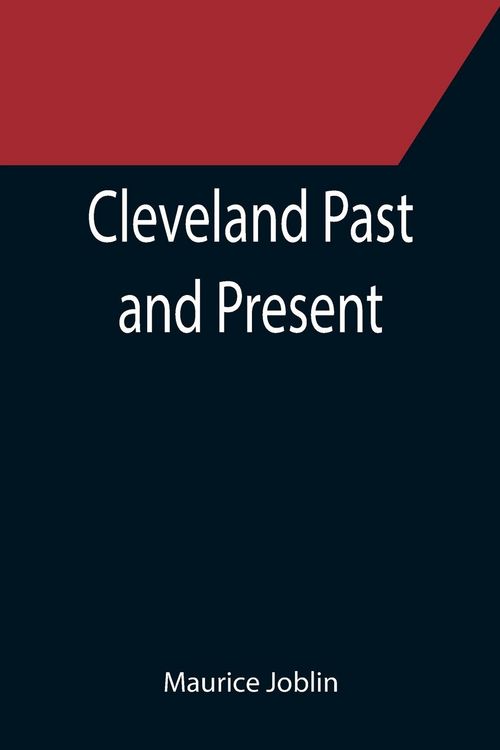 Produktbild: Cleveland Past and Present; Its Representative Men, Comprising Biographical Sketches of Pioneer Settlers and Prominent Citizens