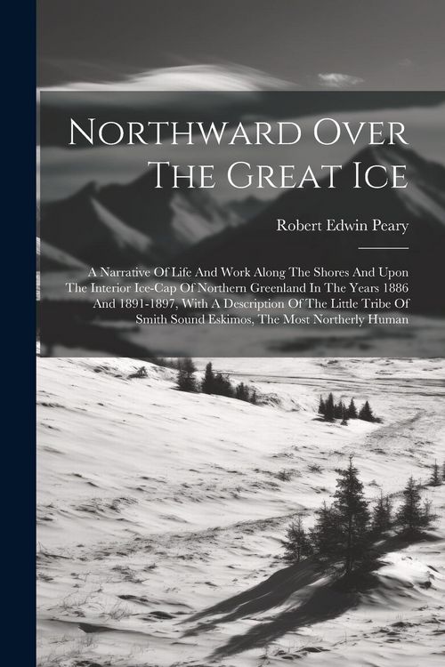 Produktbild: Northward Over The Great Ice: A Narrative Of Life And Work Along The Shores And Upon The Interior Ice-cap Of Northern Greenland In The Years 1886 An