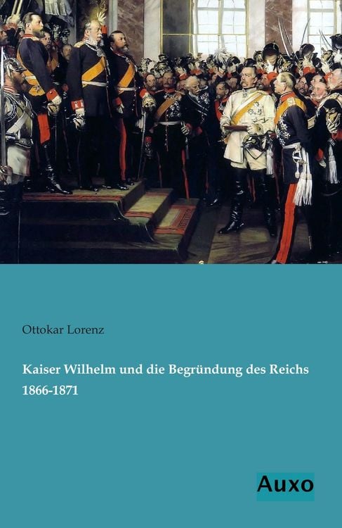 Produktbild: Kaiser Wilhelm und die Begr&uuml;ndung des Reichs 1866-1871