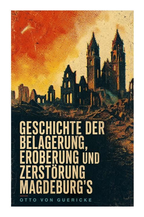 Produktbild: Geschichte der Belagerung, Eroberung und Zerst&ouml;rung Magdeburg's