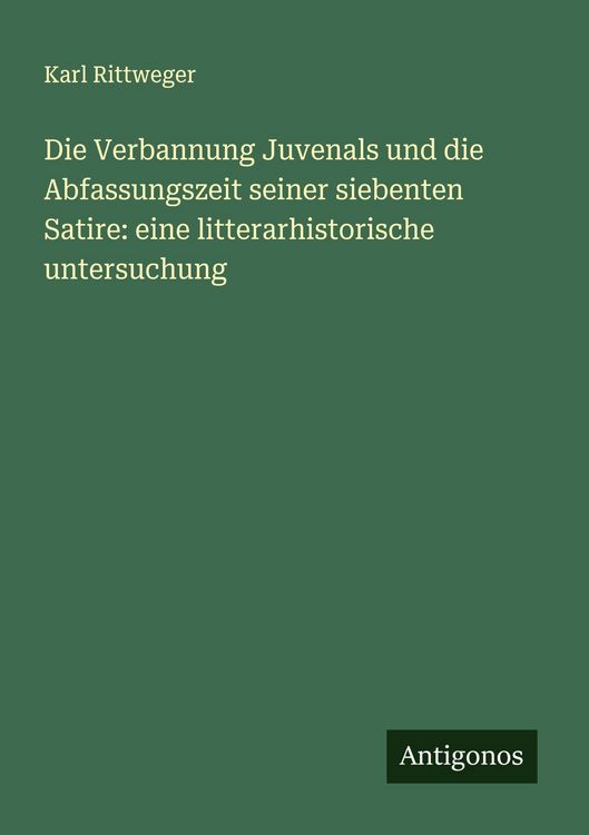 Produktbild: Die Verbannung Juvenals und die Abfassungszeit seiner siebenten Satire: eine litterarhistorische untersuchung