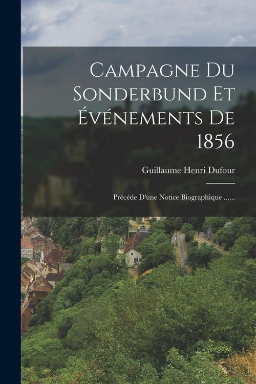 Produktbild: Campagne Du Sonderbund Et &Eacute;v&eacute;nements De 1856: Pr&eacute;c&eacute;de D'une Notice Biographique ......