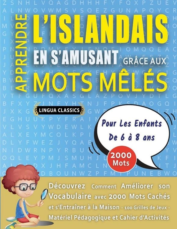 Produktbild: APPRENDRE L'ISLANDAIS EN S'AMUSANT GR&Acirc;CE AUX MOTS M&Ecirc;L&Eacute;S - POUR LES ENFANTS DE 6 &Agrave; 8 ANS - D&eacute;couvrez Comment Am&eacute;liorer Son Vocabulaire Avec 2000 Mots Cach&eacute;s Et S'entra&icirc;ner &Agrave; La Maison - 100 Grilles De Jeux - Mat&eacute;riel P&eacute;dagogique Et Cahier D'activit&eacute;s