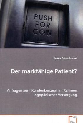 Produktbild: D&uuml;rrschnabel Ursula: Der markf&auml;hige Patient?