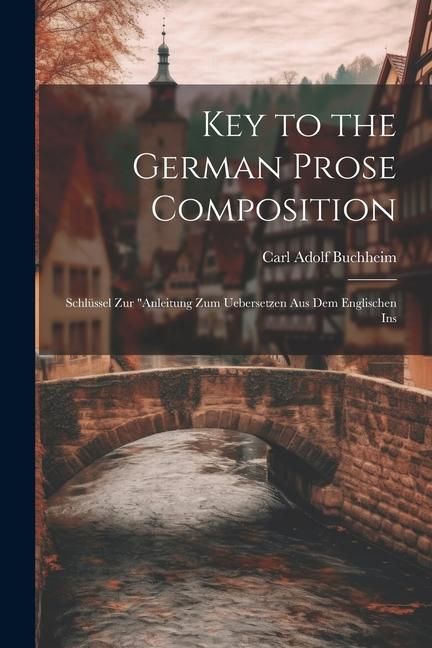 Produktbild: Key to the German Prose Composition: Schl&uuml;ssel Zur "Anleitung Zum Uebersetzen Aus Dem Englischen Ins