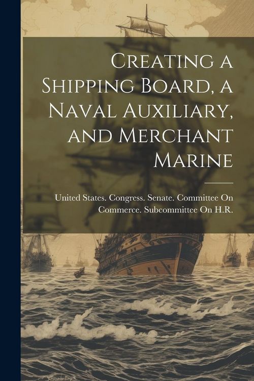 Produktbild: Creating a Shipping Board, a Naval Auxiliary, and Merchant Marine