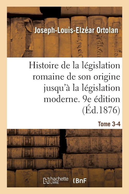 Produktbild: Histoire de la l&eacute;gislation romaine depuis son origine jusqu'&agrave; la l&eacute;gislation moderne. 9e &eacute;dition