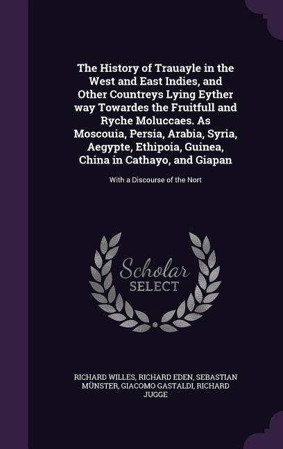 Produktbild: The History of Trauayle in the West and East Indies, and Other Countreys Lying Eyther way Towardes the Fruitfull and Ryche Moluccaes. As Moscouia, Per