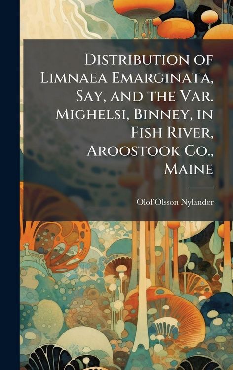 Produktbild: Distribution of Limnaea Emarginata, Say, and the Var. Mighelsi, Binney, in Fish River, Aroostook Co., Maine