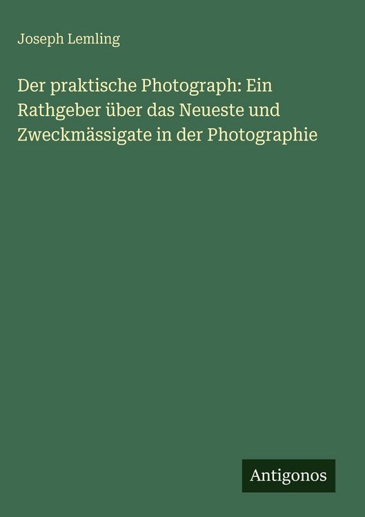 Produktbild: Der praktische Photograph: Ein Rathgeber &uuml;ber das Neueste und Zweckm&auml;ssigate in der Photographie