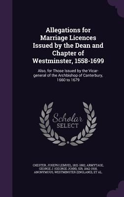 Produktbild: Allegations for Marriage Licences Issued by the Dean and Chapter of Westminster, 1558-1699: Also, for Those Issued by the Vicar-general of the Archbis