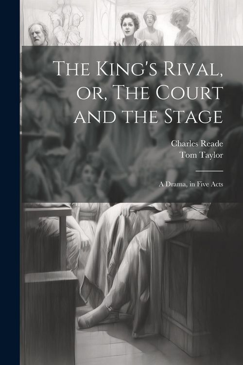 Produktbild: The King's Rival, or, The Court and the Stage: A Drama, in Five Acts