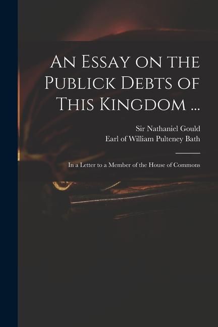 Produktbild: An Essay on the Publick Debts of This Kingdom ...: in a Letter to a Member of the House of Commons