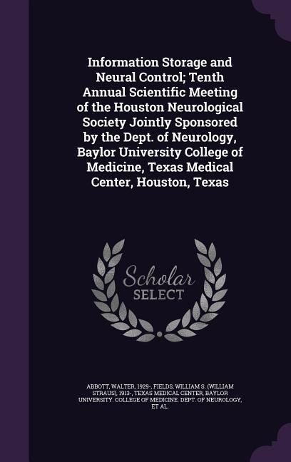 Produktbild: Information Storage and Neural Control; Tenth Annual Scientific Meeting of the Houston Neurological Society Jointly Sponsored by the Dept. of Neurolog
