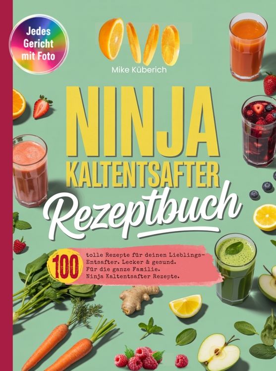 Produktbild: Ninja Kaltentsafter Rezeptbuch- 100 tolle Rezepte f&uuml;r deinen Lieblings-Entsafter.