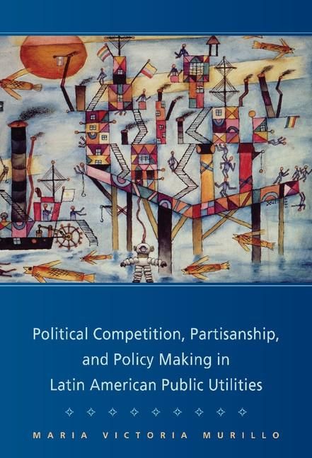 Produktbild: Political Competition, Partisanship, and Policy Making in Latin American Public Utilities