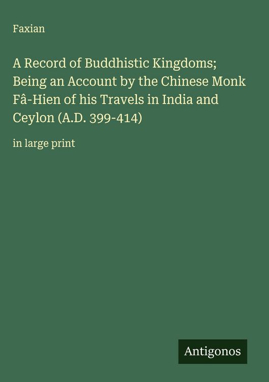 Produktbild: A Record of Buddhistic Kingdoms; Being an Account by the Chinese Monk F&acirc;-Hien of his Travels in India and Ceylon (A.D. 399-414)