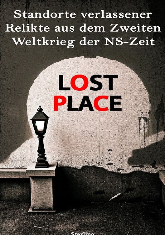 Produktbild: Lost Place I Standorte verlassener Relikte aus dem Zweiten Weltkrieg der NS-Zeit