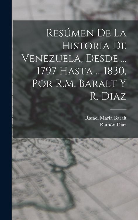 Produktbild: Res&uacute;men De La Historia De Venezuela, Desde ... 1797 Hasta ... 1830, Por R.M. Baralt Y R. Diaz