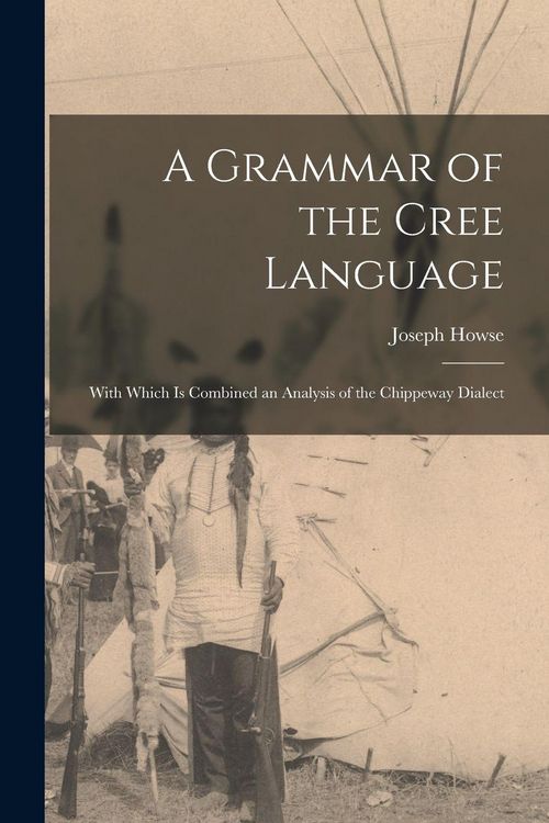 Produktbild: A Grammar of the Cree Language; With Which Is Combined an Analysis of the Chippeway Dialect