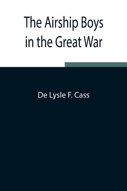 Produktbild: The Airship Boys In The Great War; Or, The Rescue Of Bob Russell