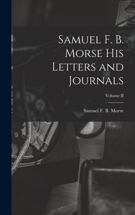 Produktbild: Samuel F. B. Morse His Letters and Journals; Volume II