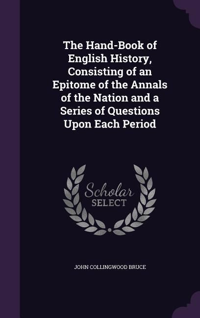 Produktbild: The Hand-Book of English History, Consisting of an Epitome of the Annals of the Nation and a Series of Questions Upon Each Period