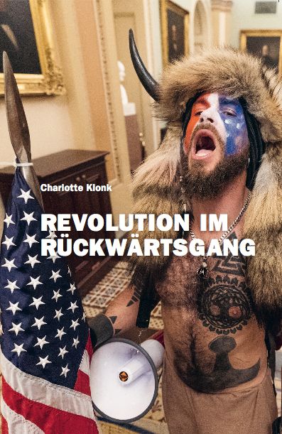 Produktbild: Charlotte Klonk. Revolution im R&uuml;ckw&auml;rtsgang. Der 6. Januar 2021 und die Bedeutung der Bilder