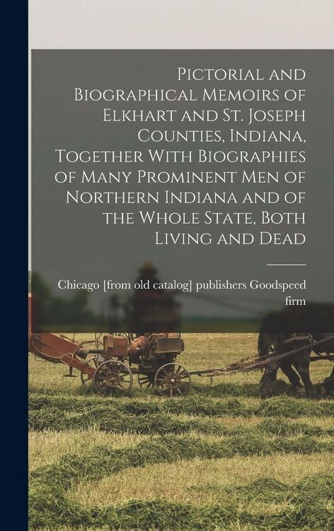Produktbild: Pictorial and Biographical Memoirs of Elkhart and St. Joseph Counties, Indiana, Together With Biographies of Many Prominent men of Northern Indiana an