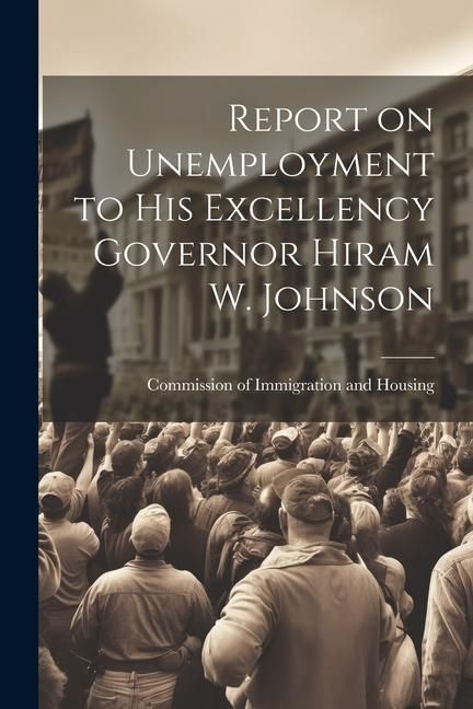 Produktbild: Report on Unemployment to His Excellency Governor Hiram W. Johnson