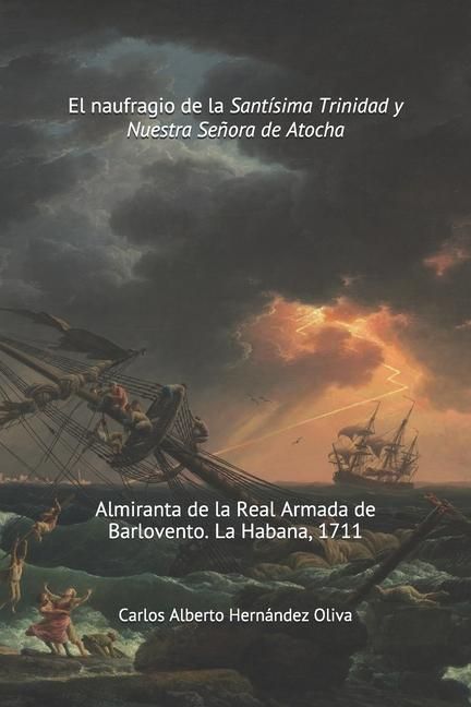 Produktbild: El Naufragio de la Sant&iacute;sima Trinidad y Nuestra Se&ntilde;ora de Atocha: Almiranta de la Real Armada de Barlovento. La Habana 1711.