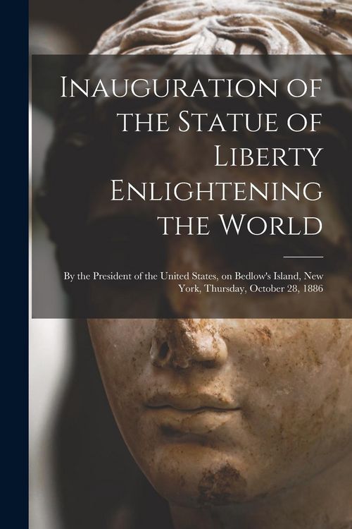Produktbild: Inauguration of the Statue of Liberty Enlightening the World: by the President of the United States, on Bedlow's Island, New York, Thursday, October 2