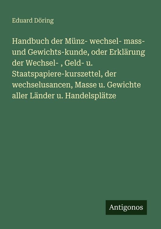 Produktbild: Handbuch der M&uuml;nz- wechsel- mass- und Gewichts-kunde, oder Erkl&auml;rung der Wechsel- , Geld- u. Staatspapiere-kurszettel, der wechselusancen, Masse u. Ge