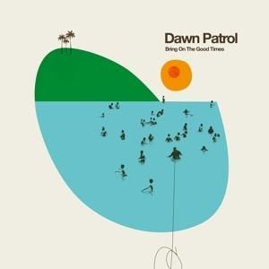Produktbild: Dawn Patrol: Bring On The Good Times